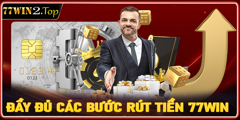 Hướng đầy đủ các bước rút tiền 77win dành cho tân thủ mới