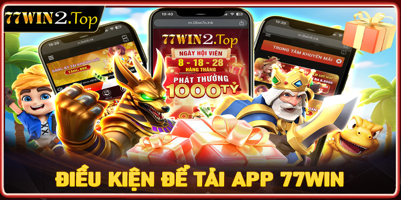 Một số điều kiện để tải app 77win về thiết bị cá nhân thành công