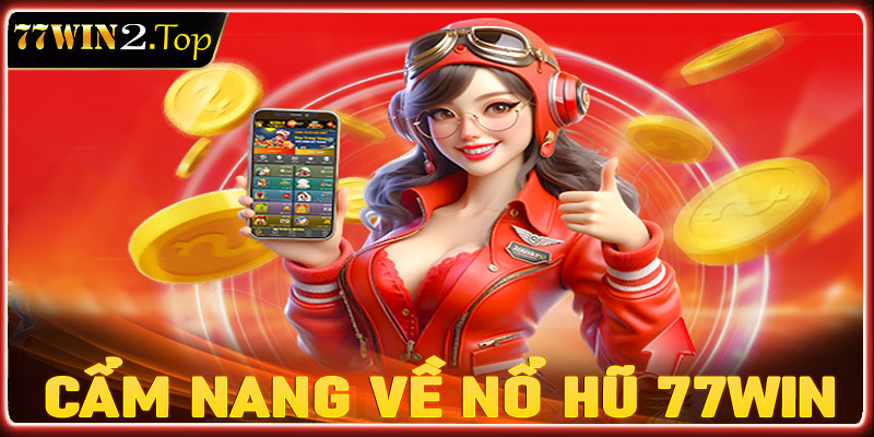 Cẩm nang chung về sảnh game nổ hũ 77win