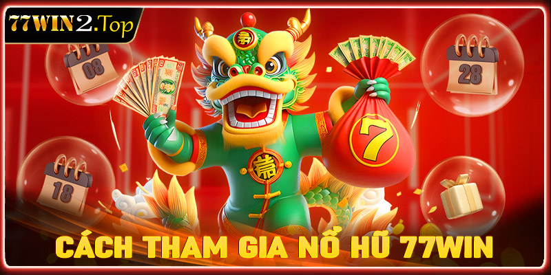 Chi tiết các bước tham gia cá cược nổ hũ 77win dành cho tân binh mới