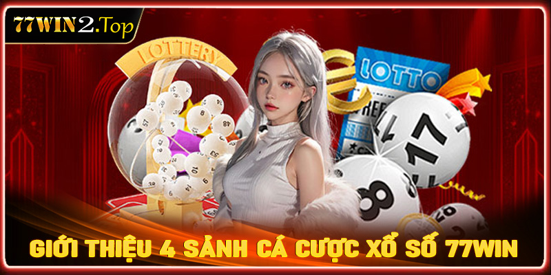 Giới thiệu 4 sảnh cá cược xổ số 77win được ưa chuộng nhất hiện nay