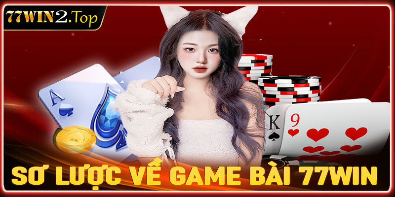 Giới thiệu sơ lược chung về sảnh game bài 77win